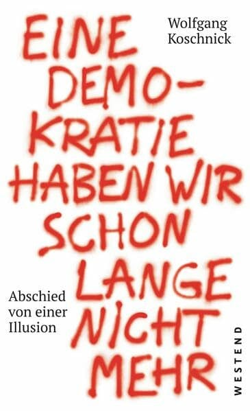 Koschnick, Wolfgang J. Eine Demokratie haben wir schon lange nicht mehr: Abschied von einer Illusion