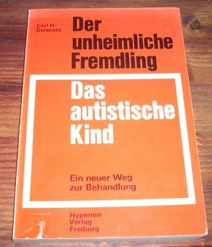 Delacato, Carl H. Der unheimliche Fremdling, das autistische Kind