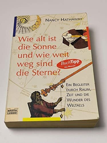 Hathaway, Nancy Wie alt ist die Sonne und wie weit weg sind die Sterne?: Ein Begleiter durch Raum, Zeit und die Wunder des Weltalls (Sachbuch. Bastei Lübbe Taschenbücher)