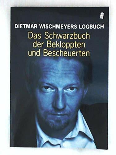 Wischmeyer, Dietmar Das Schwarzbuch der Bekloppten und Bescheuerten (0): Dietmar Wischmeyers Logbuch. Originalausgabe