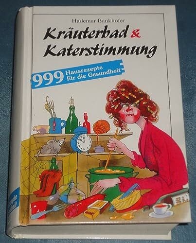 Hademar Bankhofer Kräuterbad und Katerstimmung: 999 Hausrezepte für die Gesundheit