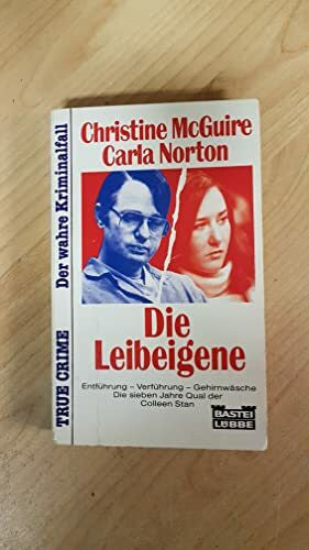 Norton, Carla J Die Leibeigene. Entführung - Verführung - Gehirnwäsche. Die sieben Jahre Qual der Colleen Stan. (True Crime. Bastei Lübbe Taschenbücher)