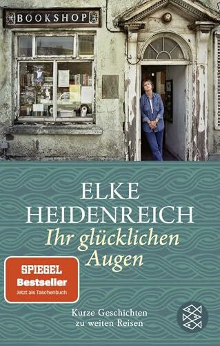 Heidenreich, Elke Ihr glücklichen Augen: Kurze Geschichten zu weiten Reisen
