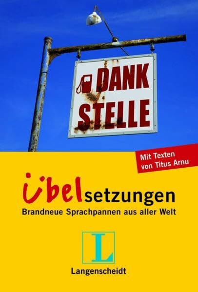 Arnu, Titus Langenscheidt Dankstelle - Übelsetzungen: Brandneue Sprachpannen aus aller Welt