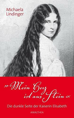 Lindinger, Michaela 'Mein Herz ist aus Stein': Die dunkle Seite der Kaiserin Elisabeth