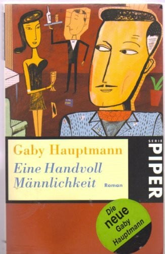 Hauptmann, Gaby Eine Handvoll Männlichkeit: Roman