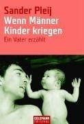 Pleij, Sander Wenn Männer Kinder kriegen: Ein Vater erzählt