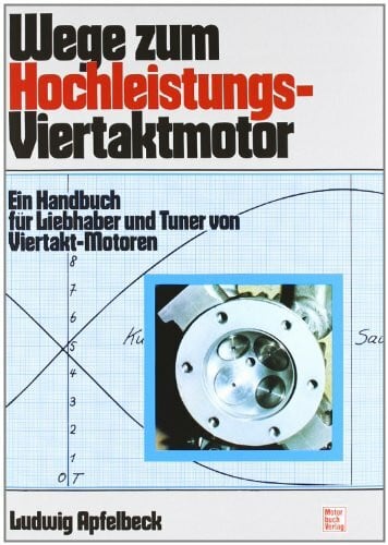 Apfelbeck, Ludwig Wege zum Hochleistungs-Viertaktmotor: Ein Handbuch für Liebhaber und Tuner von Viertakt-Motoren