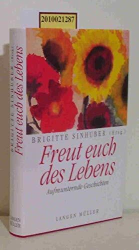 Sinhuber, Brigitte Freut Euch des Lebens: Aufmunternde Geschichten