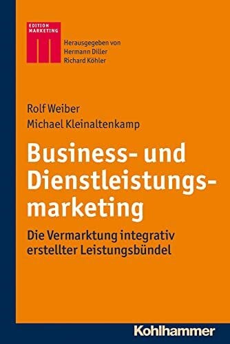 Diller, Hermann Business- und Dienstleistungsmarketing: Die Vermarktung integrativ erstellter Leistungsbündel (Kohlhammer Edition Marketing)