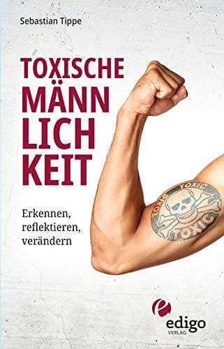 Tippe, Sebastian Toxische Männlichkeit. Erkennen, reflektieren, verändern. Geschlechterrollen, Sexismus, Patriarchat, und Feminismus: Ein Buch über die Sozialisierung von Männern.