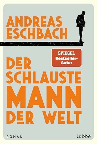 Eschbach, Andreas Der schlauste Mann der Welt: Ein Roman, der zeigt, dass Arbeit nicht alles im Leben ist