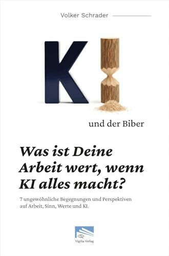 Schrader, Volker KI und der Biber: Was ist Deine Arbeit wert, wenn KI alles macht?
