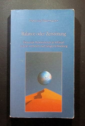 Radermacher, Franz J Balance oder Zerstörung: Ökosoziale Marktwirtschaft als Schlüssel zu einer weltweiten nachhaltigen Entwicklung