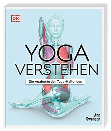 Swanson, Ann Yoga verstehen - Die Anatomie der Yoga-Haltungen: Detaillierte Illustrationen verdeutlichen anatomische Einzelheiten und die Wirkung von über 30 Asanas auf Körper und Geist (Die Anatomie verstehen)