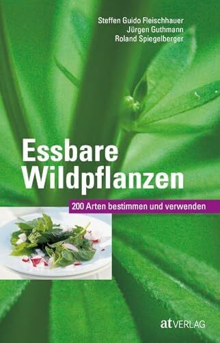 Fleischhauer, Timm Essbare Wildpflanzen: 200 Arten bestimmen und verwenden. Das Pflanzenbestimmungsbuch zu den häufigsten Wildpflanzen und ihrer kulinarischen Nutzung