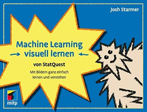 Starmer, Josh Machine Learning visuell lernen - von StatQuest: Mit Bildern ganz einfach lernen und verstehen (mitp Professional)
