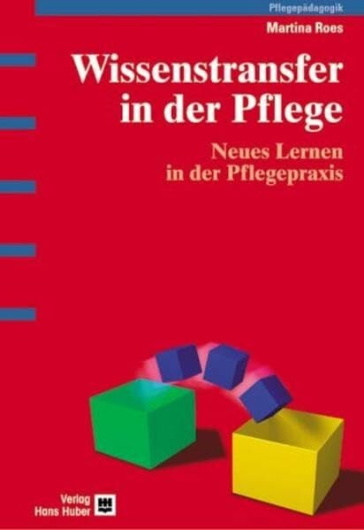 Roes, Martina Wissenstransfer in der Pflege: Neues Lernen in der Pflegepraxis