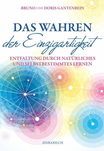 Gantenbein, Doris Das Wahren der Einzigartigkeit: Entfaltung durch natürliches und selbstbestimmtes Lernen