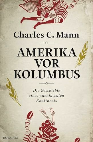 Mann, Charles C. Amerika vor Kolumbus: Die Geschichte eines unentdeckten Kontinents