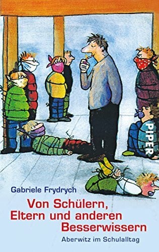 Frydrych, Gabriele Von Schülern, Eltern und anderen Besserwissern: Aberwitz im Schulalltag
