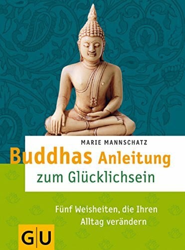 Mannschatz, Marie Buddhas Anleitung zum Glücklichsein: Fünf Weisheiten, die Ihren Alltag verändern