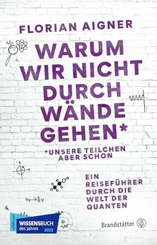 Aigner, Florian Warum wir nicht durch Wände gehen*: *Unsere Teilchen aber schon. Ein Reiseführer durch die Welt der Quanten