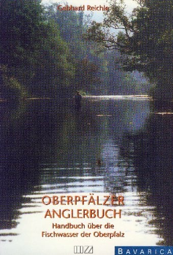 Reichle, Gebhard Oberpfälzer Anglerbuch: Handbuch der Fischwasser in der Oberpfalz