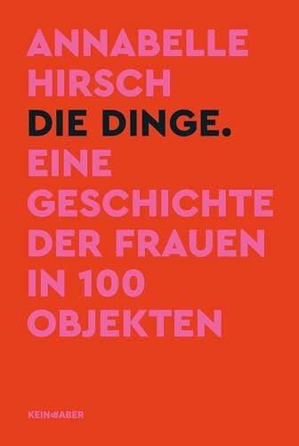 Hirsch, Annabelle Die Dinge. Eine Geschichte der Frauen in 100 Objekten