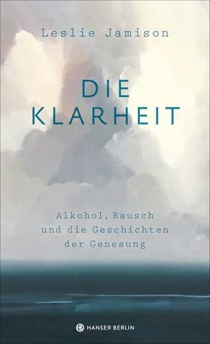 Riesselmann, Kirsten Die Klarheit. Alkohol, Rausch und die Geschichten der Genesung