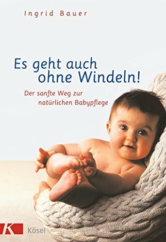 Fassbender, Ursula Es geht auch ohne Windeln!: Der sanfte Weg zur natürlichen Babypflege