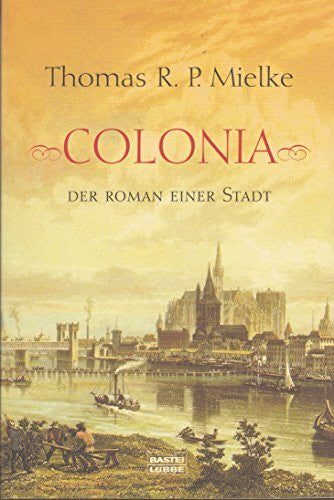 Mielke, Thomas R.P. Colonia - Der Roman einer Stadt (Allgemeine Reihe. Bastei Lübbe Taschenbücher)