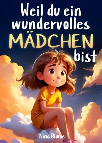 Blume, Nina Weil du ein wundervolles Mädchen bist: Inspirierende Geschichten über Mut, innere Stärke und Selbstvertrauen (Kinderbücher von Nina Blume)