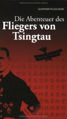 Plüschow, Gunther Die Abenteuer des Fliegers von Tsingtau: Meine Erlebnisse in drei Erdteilen