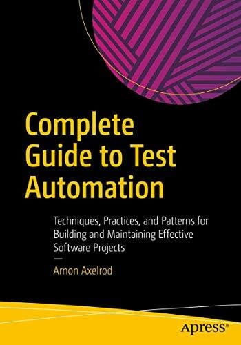 Axelrod, Arnon Complete Guide to Test Automation: Techniques, Practices, and Patterns for Building and Maintaining Effective Software Projects