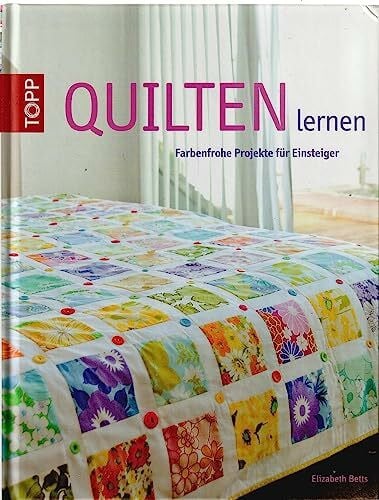 Betts, Elizabeth Quilten lernen: Farbenfrohe Projekte für Einsteiger