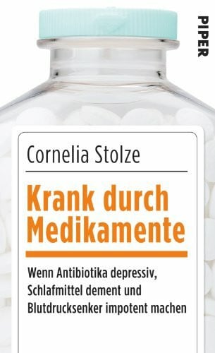 Stolze, Cornelia Krank durch Medikamente: Wenn Antibiotika depressiv, Schlafmittel dement und Blutdrucksenker impotent machen