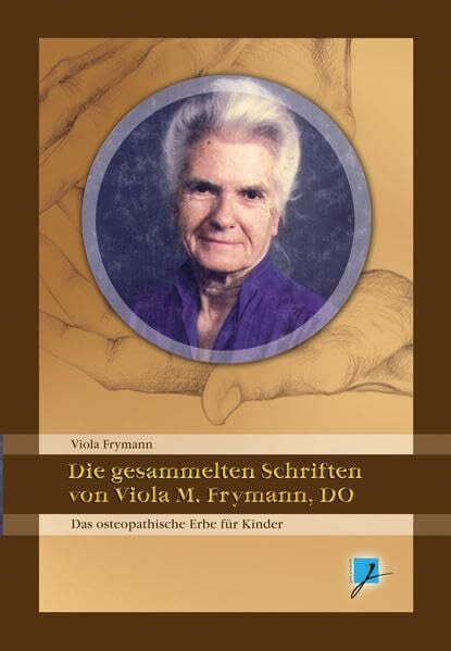 Pöttner, Martin Die gesammelten Schriften von Viola M. Frymann, DO: Das Erbe der Osteopathie für Kinder