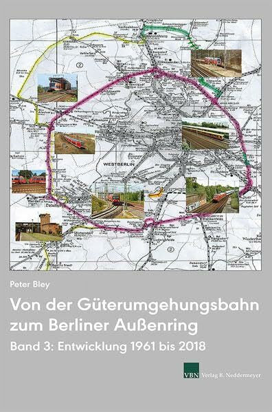 Bley, Peter Von der Güterumgehungsbahn zum Berliner Außenring, Band 3: Entwicklung 1961 bis 2018