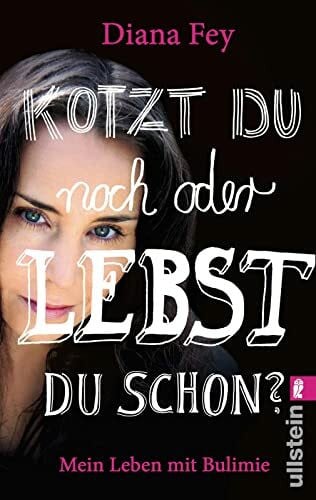 Fey, Diana Kotzt du noch oder lebst du schon?: Mein Leben mit Bulimie