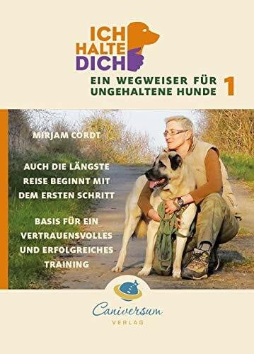 Cordt, Mirjam Auch die längste Reise beginnt mit dem ersten Schritt. Basis für ein vertrauensvolles und erfolgreiches Training (Ich halte dich - Ein Wegweiser für ungehaltene Hunde)