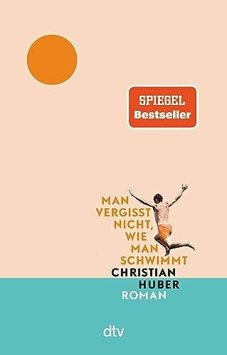 Huber, Christian Man vergisst nicht, wie man schwimmt: Roman | Der große Sommer-Bestseller jetzt im Taschenbuch
