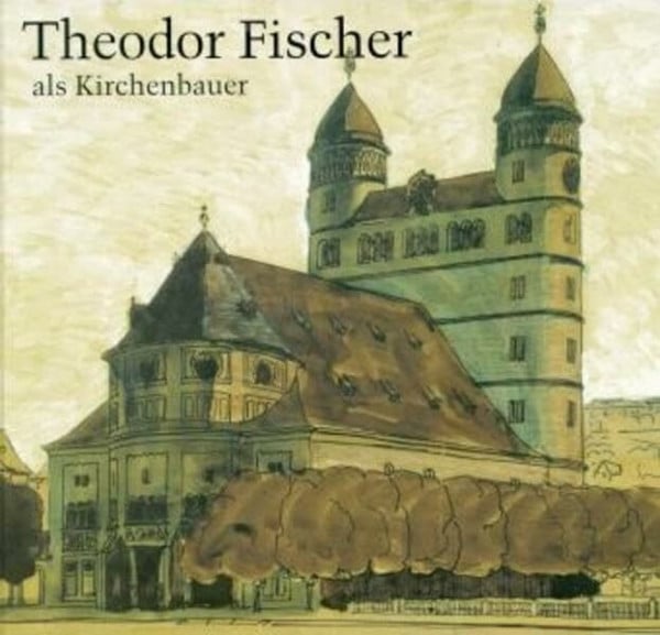 Stephan, Regina Theodor Fischer als Kirchenbauer: Katalog zur Ausstellung in Stuttgart und Jena: Katalog zur Ausstellung in der Stuttgarter Erlöserkirche (5. November ... Beitr. v. Peter Poscharsky u. Regina Stephan