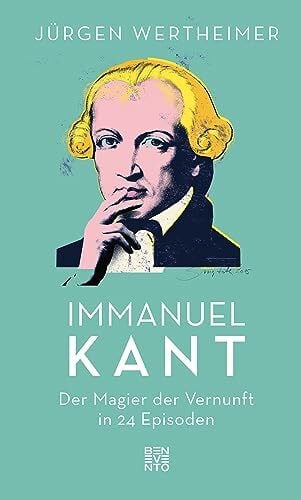 Wertheimer, Jürgen Immanuel Kant: Der Magier der Vernunft in 24 Episoden