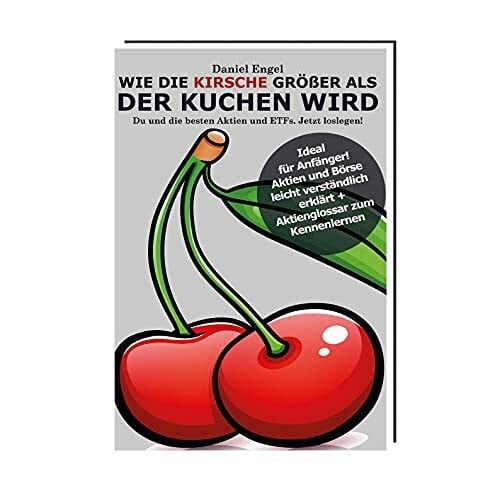Engel, Daniel Wie die Kirsche größer als der Kuchen wird - Du und die besten Aktien und ETFs, Jetzt loslegen!: Das Buch über Aktien und Börse für Einsteiger