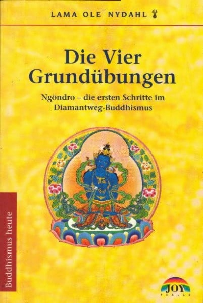 Nydahl, Ole Die Vier Grundübungen: Ngöndro - Die ersten Schritte im Diamantweg-Buddhismus (Buddhismus heute)
