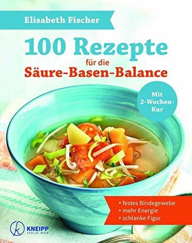 Fischer, Elisabeth 100 Rezepte für die Säure-Basen-Balance: für festes Bindegewebe, mehr Energie und die schlanke Figur
