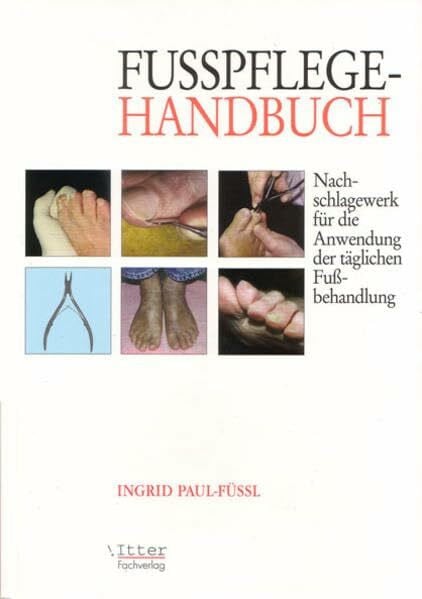 Paul-Füßl, Ingrid Fußpflege Handbuch 'Nachschlagewerk für die Anwendung der täglichen Fußbehandlung': Nachschlagewerk für die Anwendung der täglichen Fussbehandlungen.