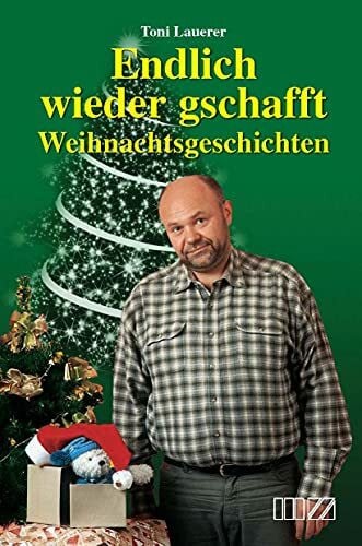 Toni Lauerer Weihnachtsgeschichten: 'Endlich wieder gschafft'