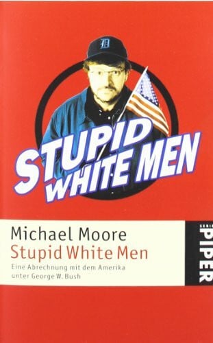 Juraschitz, Norbert Stupid White Men: Eine Abrechnung mit dem Amerika unter George W. Bush: Eine Abrechnung mit dem Amerika von George W. Bush